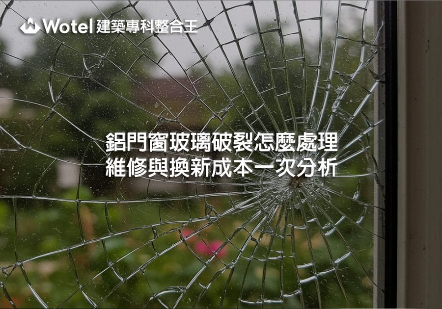 鋁門窗玻璃破裂怎麼處理？維修與換新成本一次分析