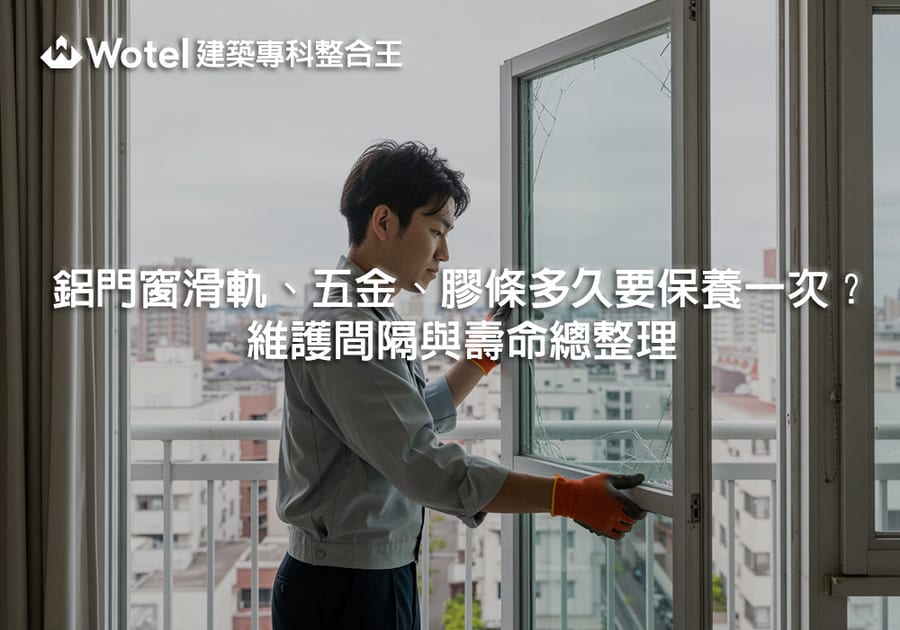 鋁門窗滑軌、五金、膠條多久要保養一次？維護間隔與壽命總整理