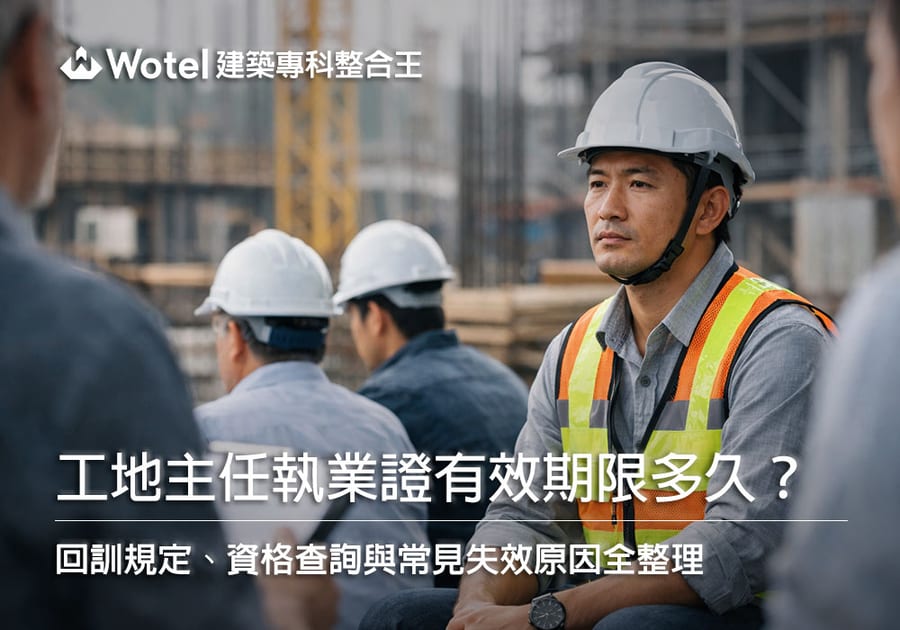 工地主任執業證有效期限多久？回訓規定、資格查詢與常見失效原因全整理